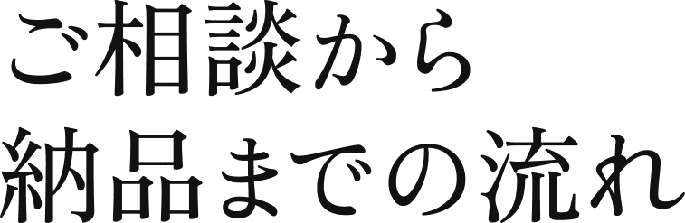 ご相談から納品までの流れ